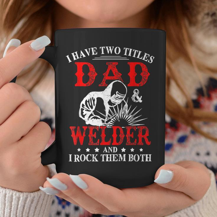 I Have Two Titles Dad And Welder Welding Fusing Metal Father Coffee Mug Funny Gifts
