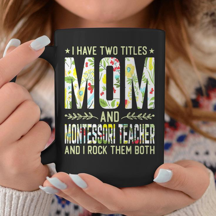 I Have Two Titles Mom & Montessori Teacher - Mothers Coffee Mug Funny Gifts