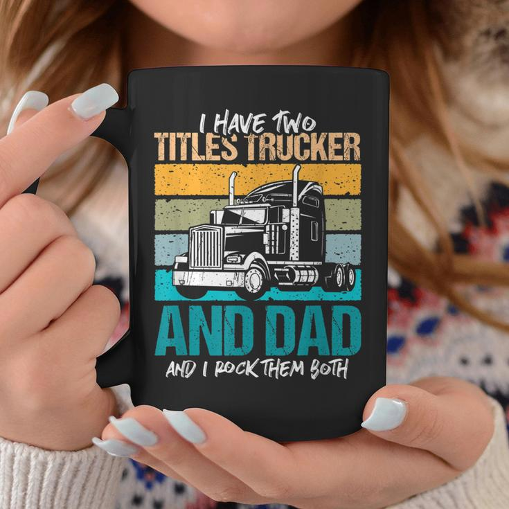 I Have Two Titles Trucker And Dad And Rock Both Trucker Dad V3 Coffee Mug Funny Gifts