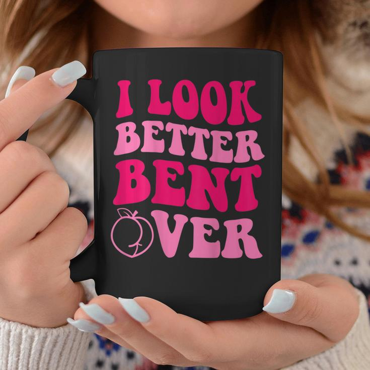 I Look Better Bent Over Funny Saying Groovy Coffee Mug Unique Gifts