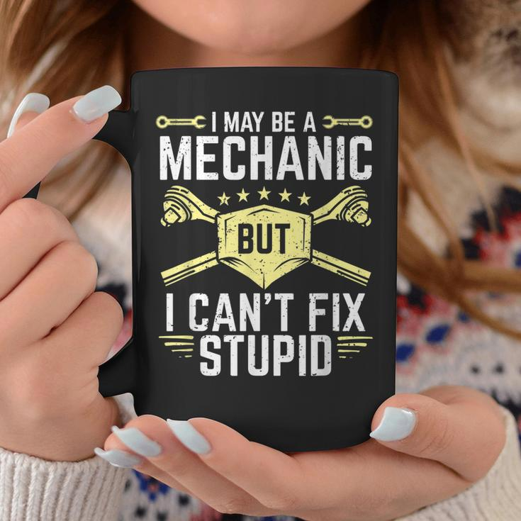 I May Be A Mechanic But I Cant Fix Stupid Coffee Mug Unique Gifts