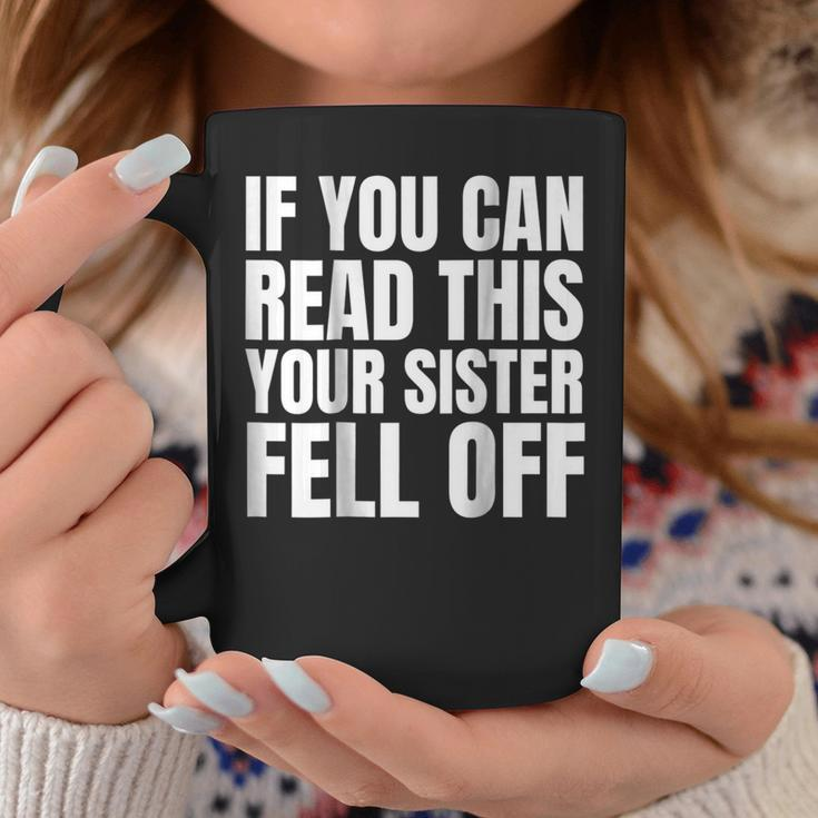 If You Can Read This Your Sister Fell Off Coffee Mug Unique Gifts
