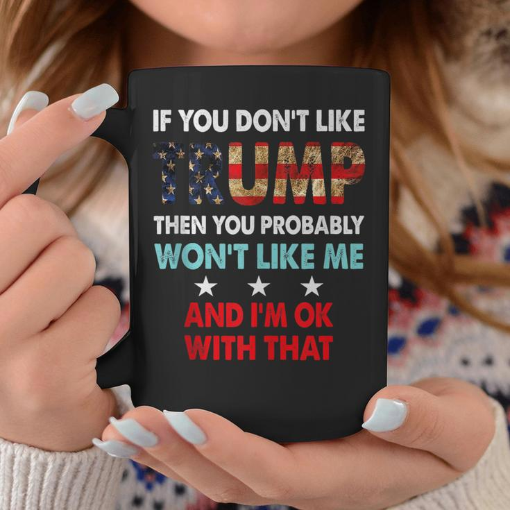 If You Dont Like Trump Then You Probably Wont Like Me Coffee Mug Unique Gifts