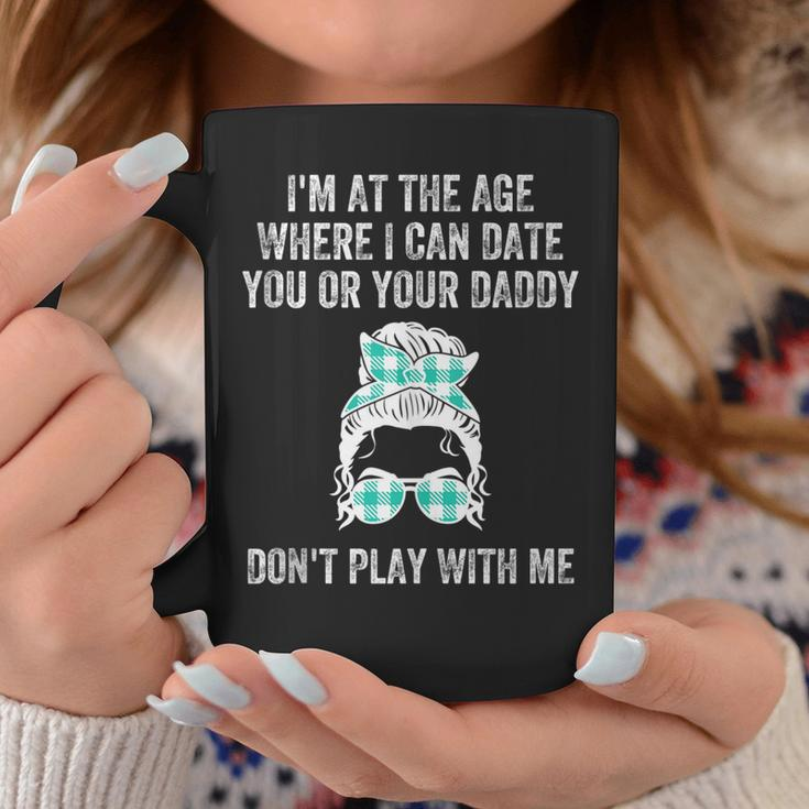 Im At The Age Where I Can Date You Or Your Daddy Messy Bun Coffee Mug Unique Gifts