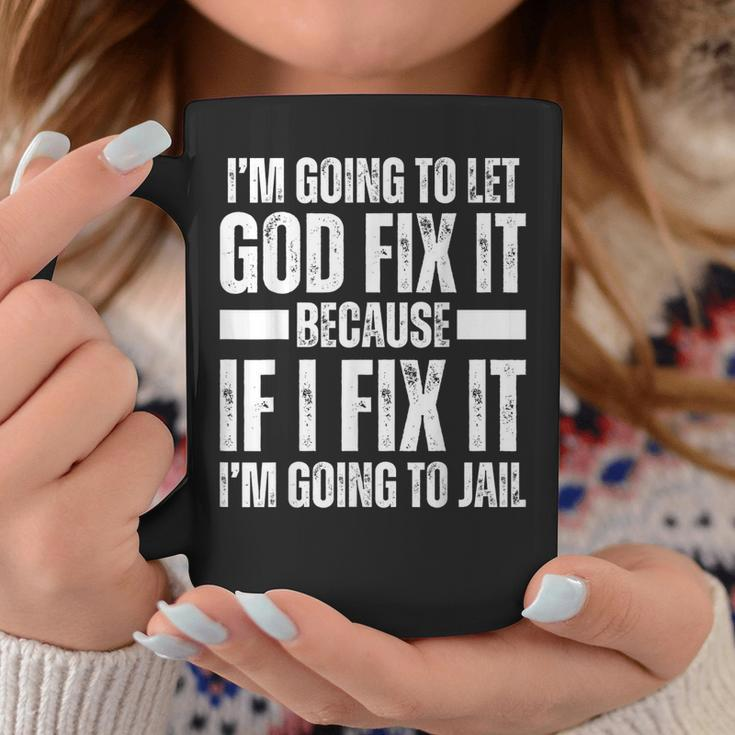 Im Gonna Let God Fix It Because If I Fix It Im Going To Jail Coffee Mug Unique Gifts