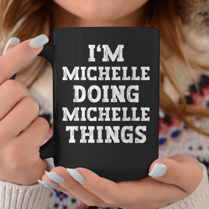Im Michelle Doing Michelle Things Funny Name Coffee Mug Funny Gifts