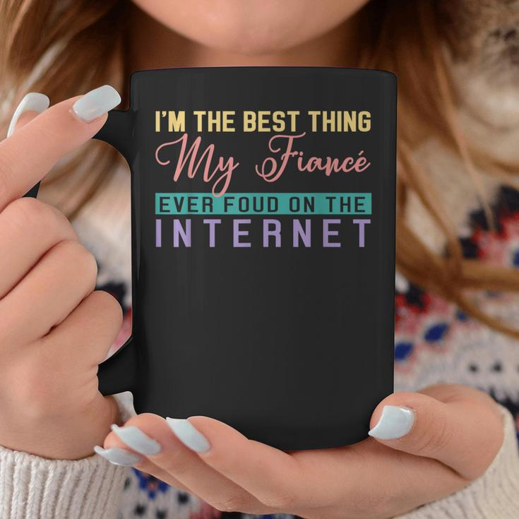 Im The Best Thing My Fiancé Ever Found On The Internet Coffee Mug Funny Gifts