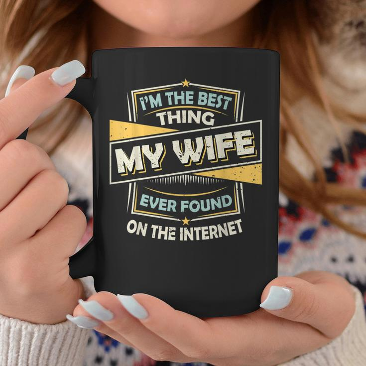 Im The Best Thing My Wife Ever Found On The Internet Coffee Mug Personalized Gifts