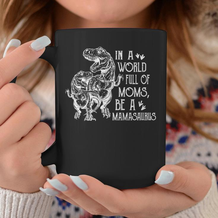 In A World Full Of Moms Be A Mamasaurus Mothers Day Gift Coffee Mug Unique Gifts