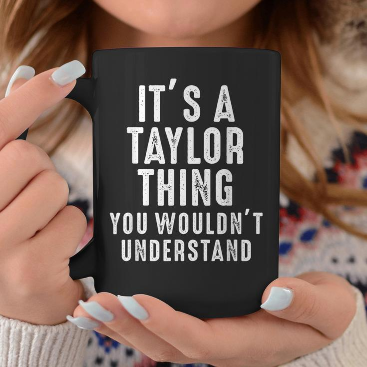 Its A Taylor Thing You Wouldnt Understand Taylor Name Coffee Mug Funny Gifts