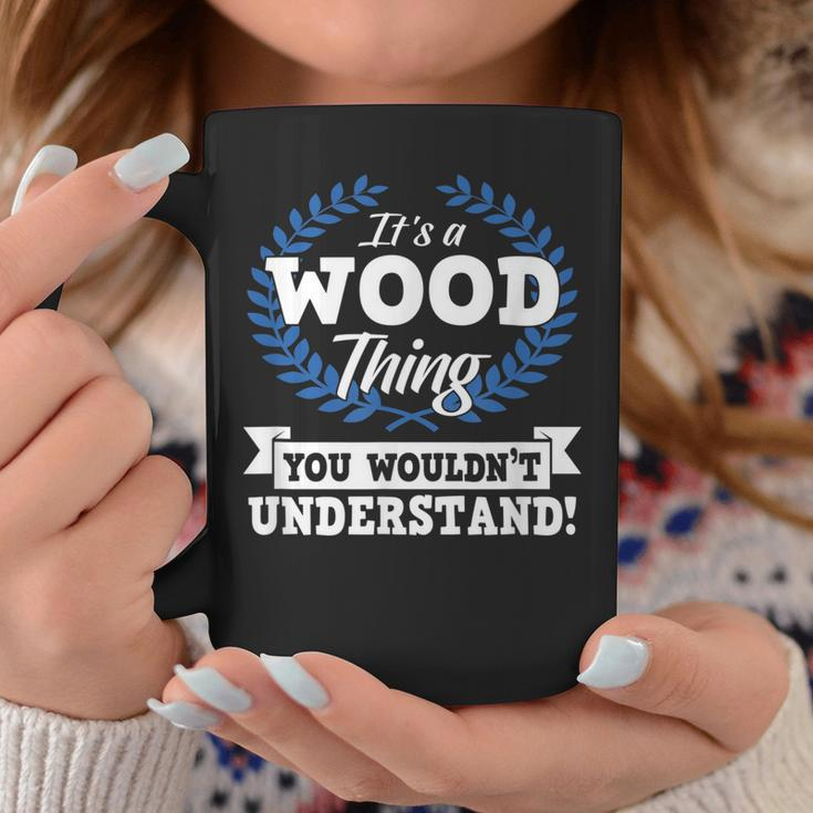 Its A Wood Thing You Wouldnt Understand Name Coffee Mug Funny Gifts