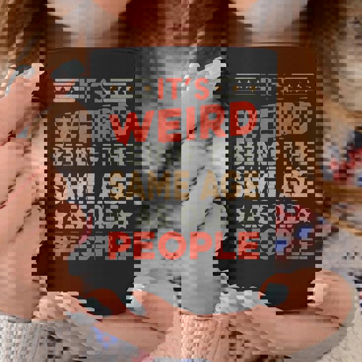 Its Weird Being The Same Age As Old People Funny Sarcastic Coffee Mug Unique Gifts