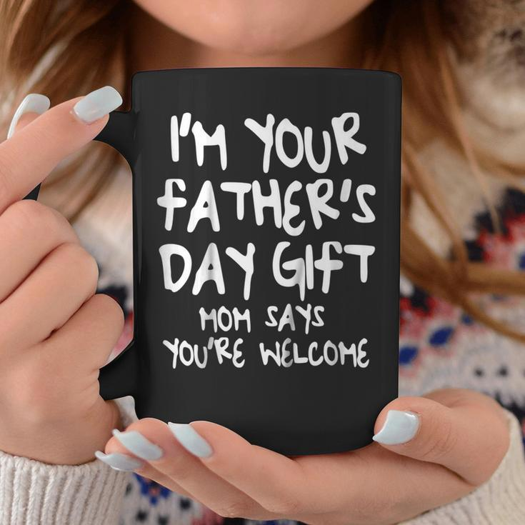 Kids Im Your Fathers Day Gift Mom Says Youre Welcome Coffee Mug Unique Gifts