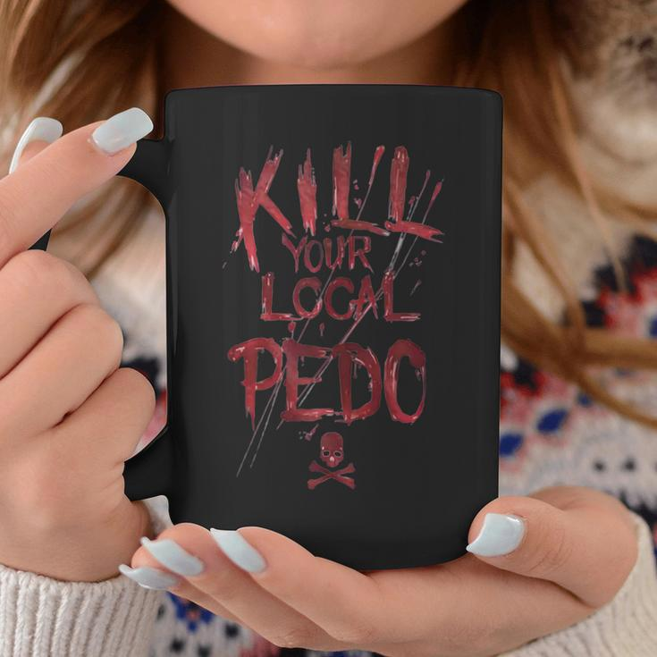 Kill Your Local Pedo Funny Coffee Mug Unique Gifts