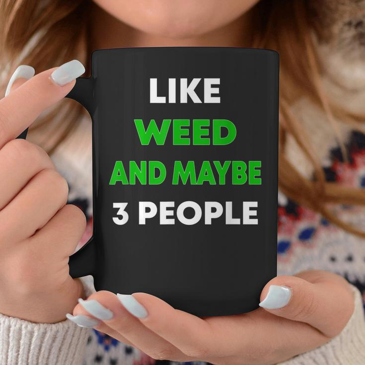 Like Weed And Maybe 3 People Funny Cannabis Stoner Coffee Mug Funny Gifts