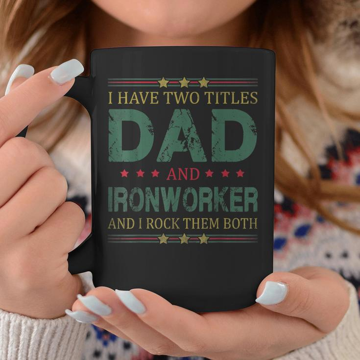 Mens I Have Two Titles Dad And Ironworker Funny Fathers Day Coffee Mug Funny Gifts