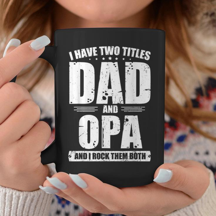 Mens I Have Two Titles Dad And Opa Funny Bday Fathers Day Gift Coffee Mug Funny Gifts