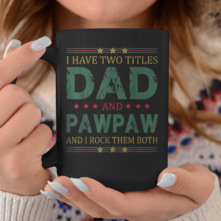 Mens I Have Two Titles Dad And Pawpaw Funny Fathers Day For Dad Coffee Mug Funny Gifts