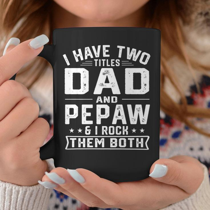 Mens I Have Two Titles Dad And Pepaw Funny Fathers Day V2 Coffee Mug Funny Gifts