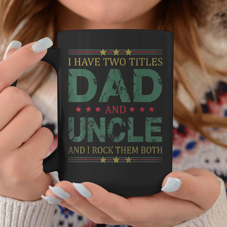 Mens I Have Two Titles Dad And Uncle Funny Fathers Day For Dad Coffee Mug Funny Gifts