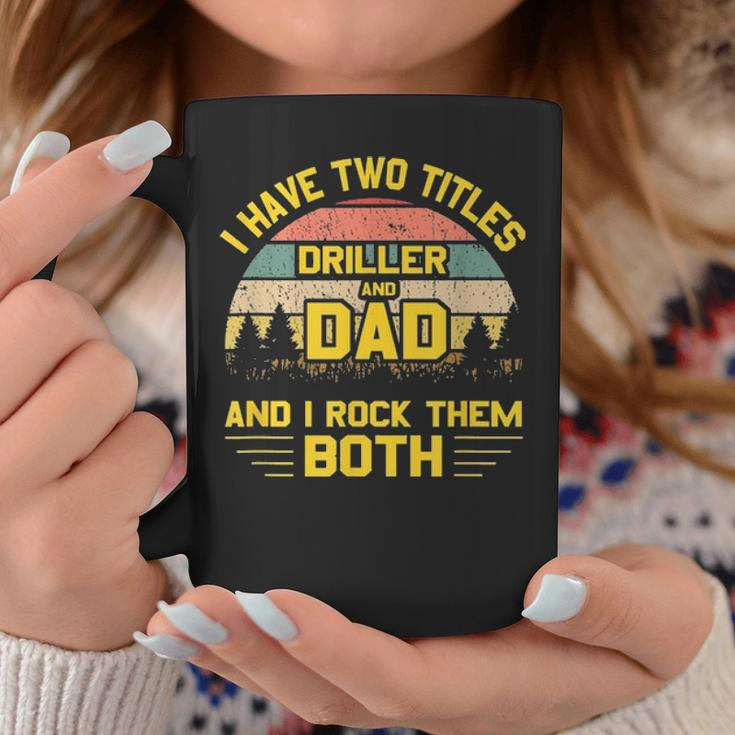 Mens I Have Two Titles Driller DadFathers Day Gift 2021 Coffee Mug Funny Gifts