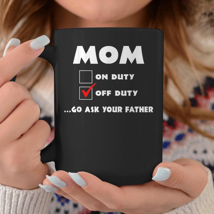 Mom Off Duty Go Ask Your Father Funny Mothers Day Gift Coffee Mug Unique Gifts