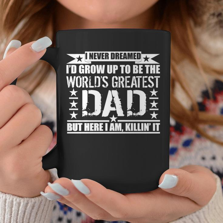 Never Dreamed Id Grow Up To Be The Worlds Greatest Dad Coffee Mug Unique Gifts