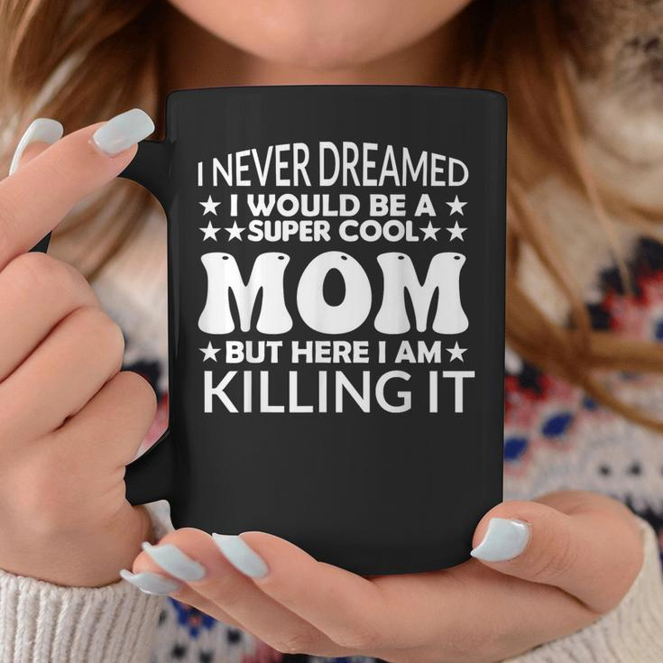 Super I Never Dreamed I Would Be A Cool Mom Mothers Day Coffee Mug Personalized Gifts