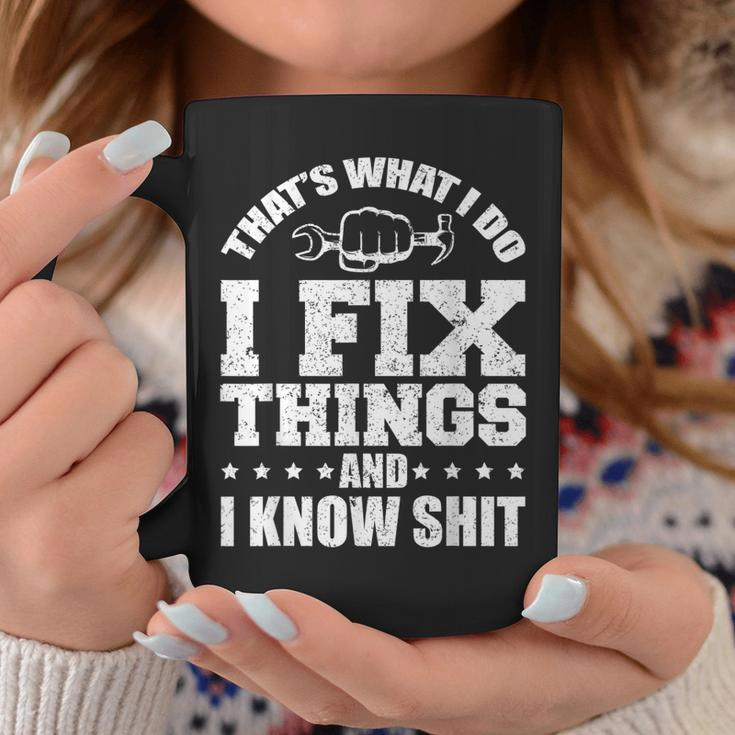 Thats What I Do I Fix Things And I Know Shit Funny Saying Coffee Mug Unique Gifts