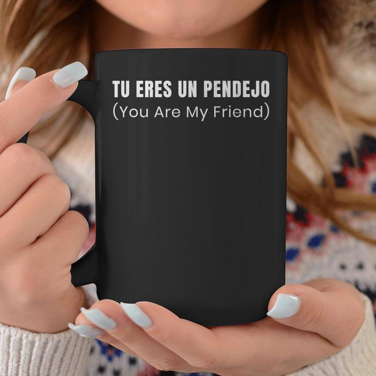 Tu Eres Un Pendejo You Are My Friend Coffee Mug Funny Gifts