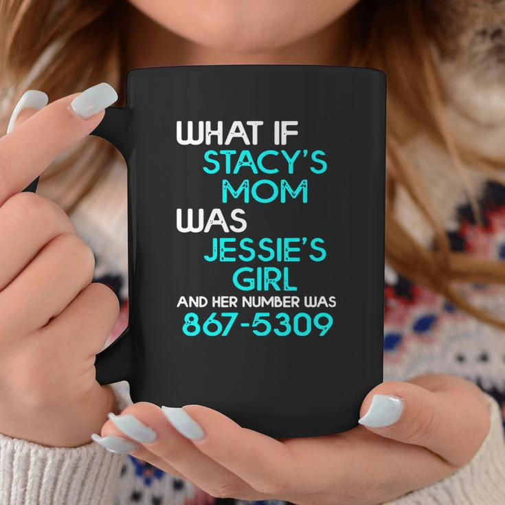 What If Stacys Mom Was Jessies Girl And Her Number Was 867 5309 Coffee Mug Personalized Gifts