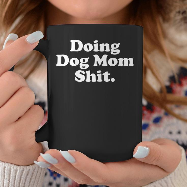 Womens Doing Dog Mom Shit Coffee Mug Funny Gifts
