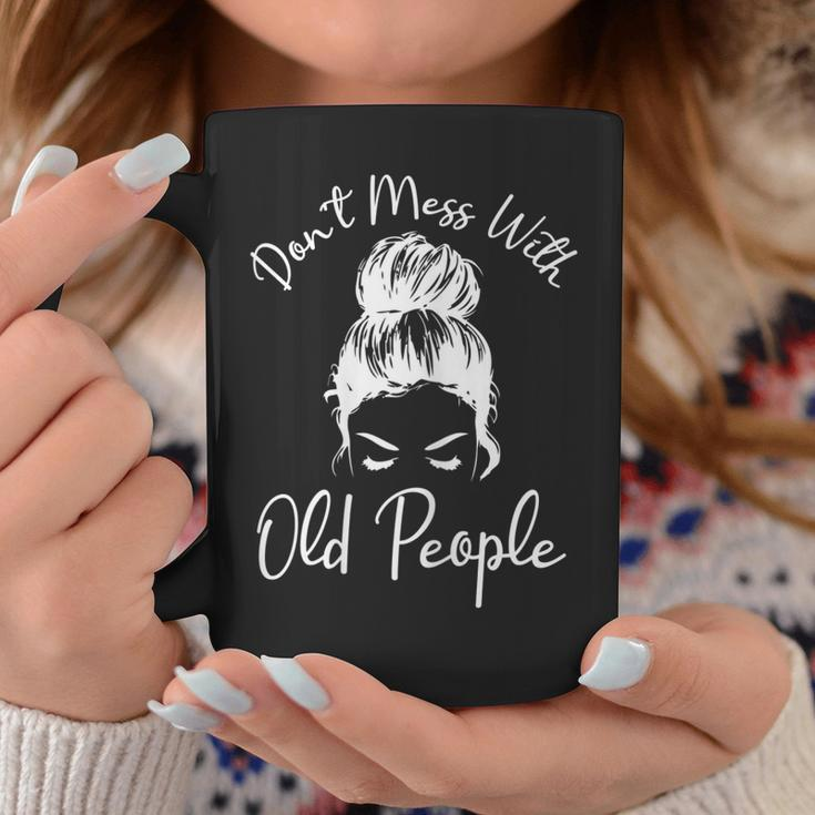 Womens Dont Mess With Old People Messy Bun Funny Old People Gags Coffee Mug Personalized Gifts