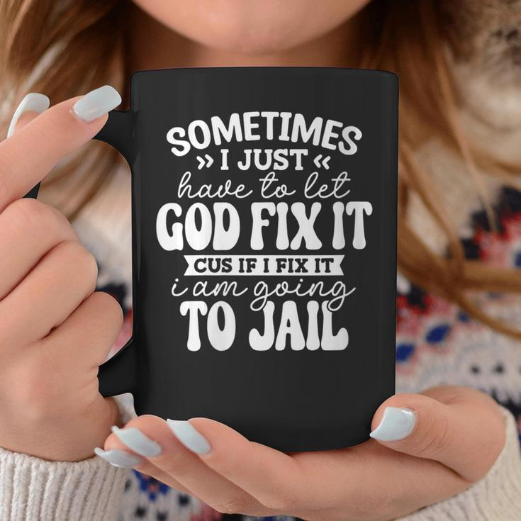 Womens Sometimes I Just Have To Let God Fix It Funny Sarcastic Coffee Mug Unique Gifts