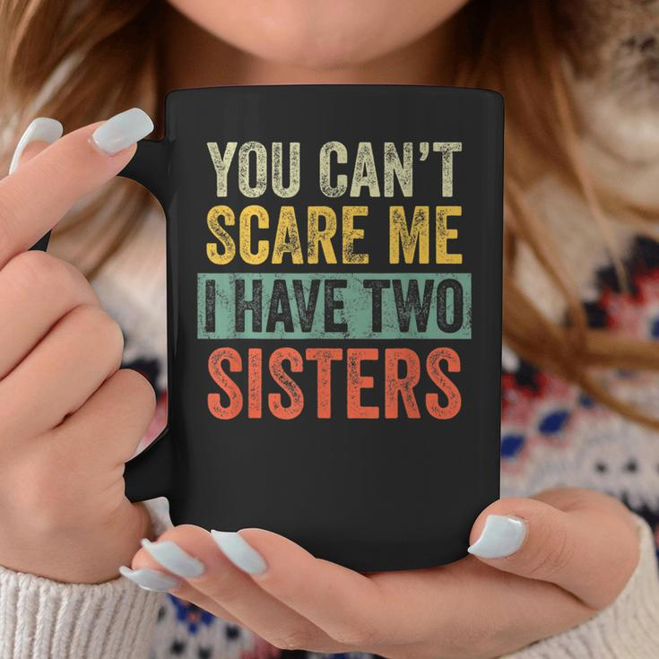 You Cant Scare Me I Have Two Sisters | Funny Brothers Gift Coffee Mug Unique Gifts