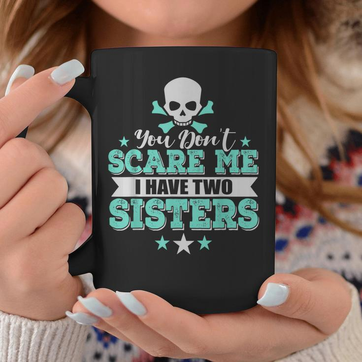 You Dont Scare Me I Have Two Sisters Coffee Mug Unique Gifts