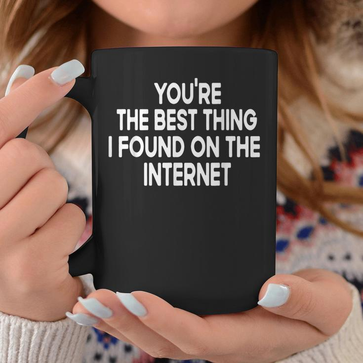 Youre The Best Thing I Found On The Internet Coffee Mug Funny Gifts