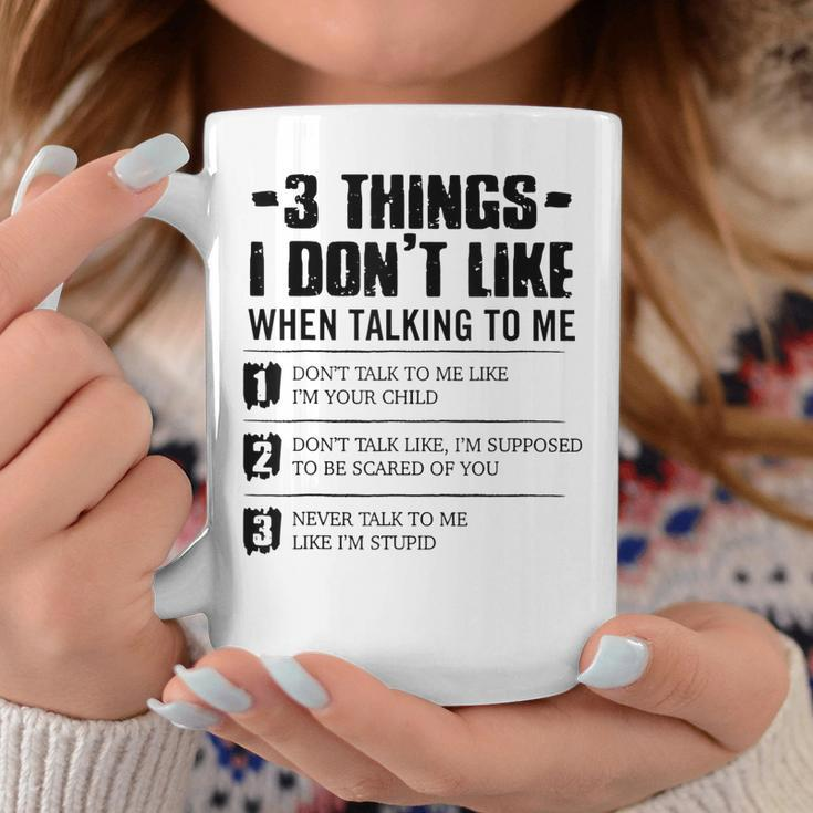 3 Things I Dont Like When Talking To Me Dont Talk To Me Coffee Mug Unique Gifts
