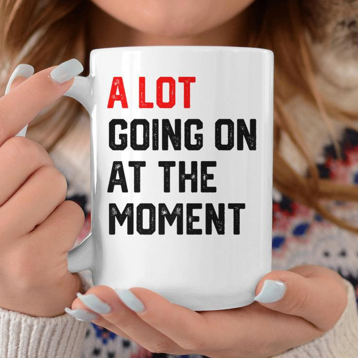 A Lot Going On At The Moment Coffee Mug Unique Gifts