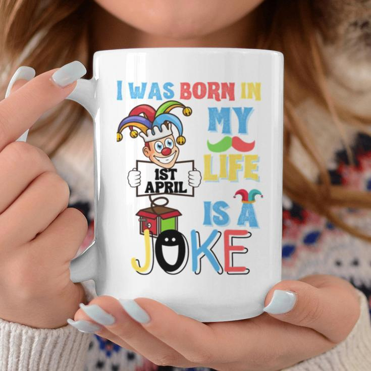 I Was Born In 1St April My Life Is A Joke April Fool’S Day Funny Birthday Quote Coffee Mug Unique Gifts