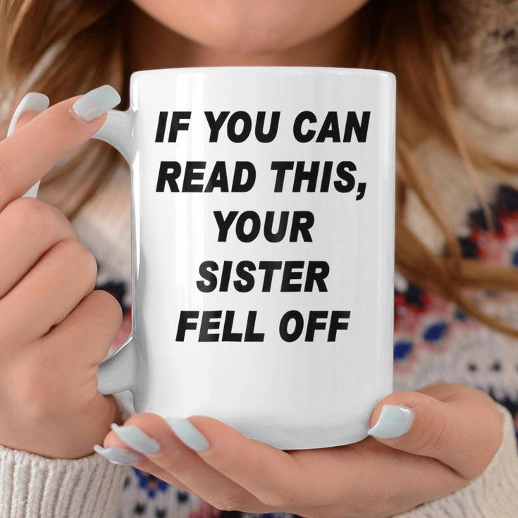 If You Can Read This Your Sister Fell Off Funny Coffee Mug Unique Gifts