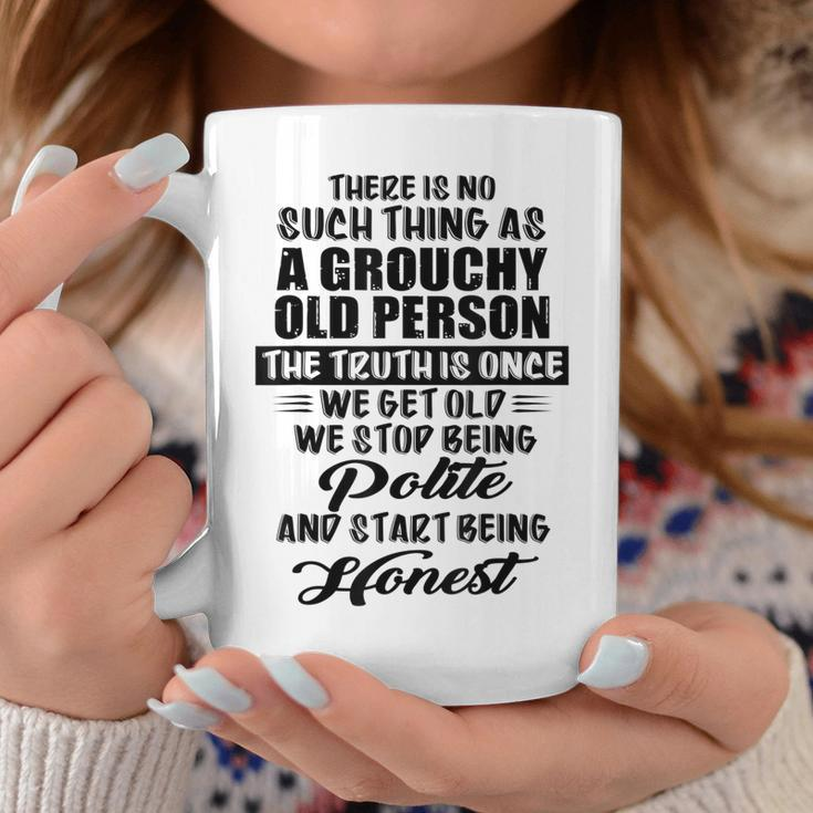 There Is No Such Thing As A Grouchy Old Person The Truth Is Coffee Mug Funny Gifts