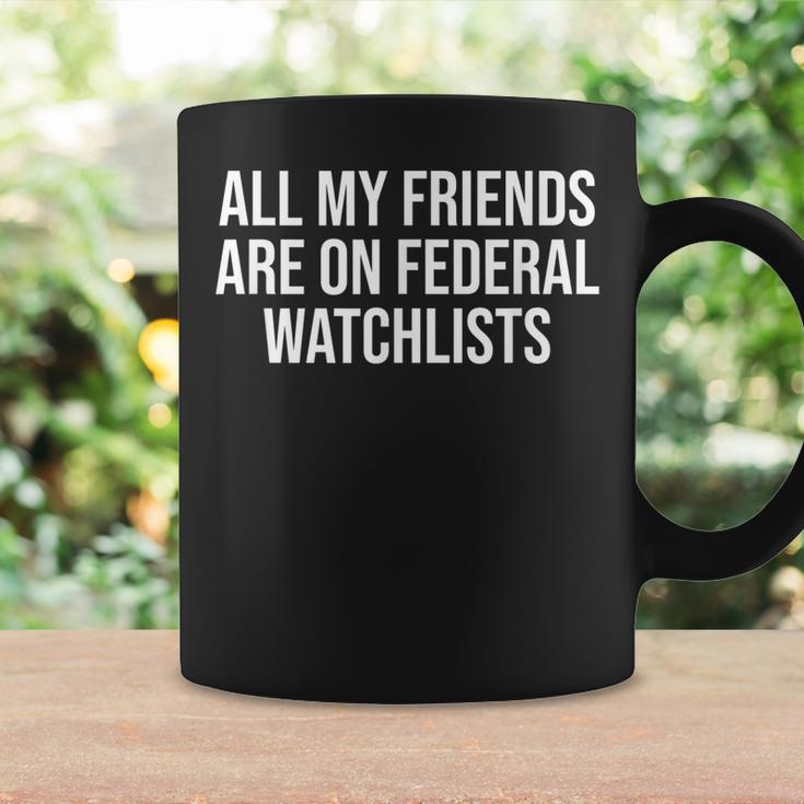 All My Friends Are On Federal Watch Lists Coffee Mug Gifts ideas