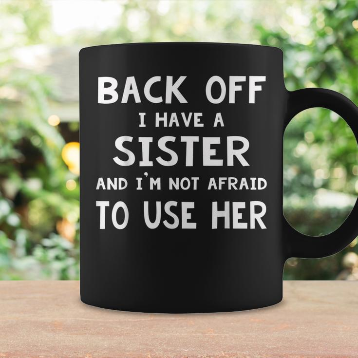 Back Off I Have A Sister And Im Not Afraid To Use Her Coffee Mug Gifts ideas