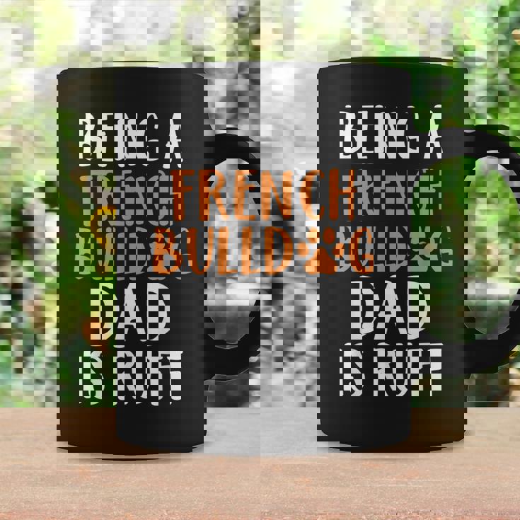 Being A French Bulldog Dad Is Ruff Frenchie Dad Coffee Mug Gifts ideas