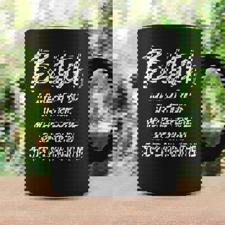 Bitch I Will Put You In A Trunk And Help People Look For You Coffee Mug Gifts ideas
