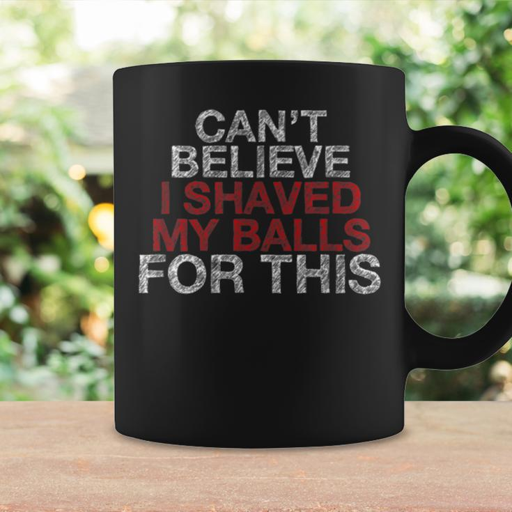 Cant Believe I Shaved My Balls For This Coffee Mug Gifts ideas