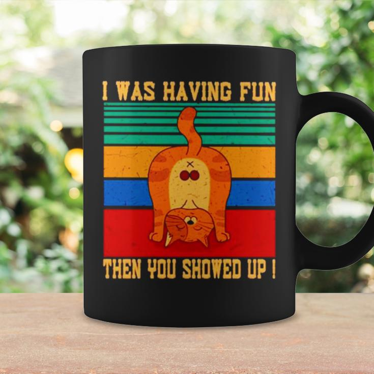 Cat I Was Having Fun Then You Showed Up VintageCoffee Mug Gifts ideas