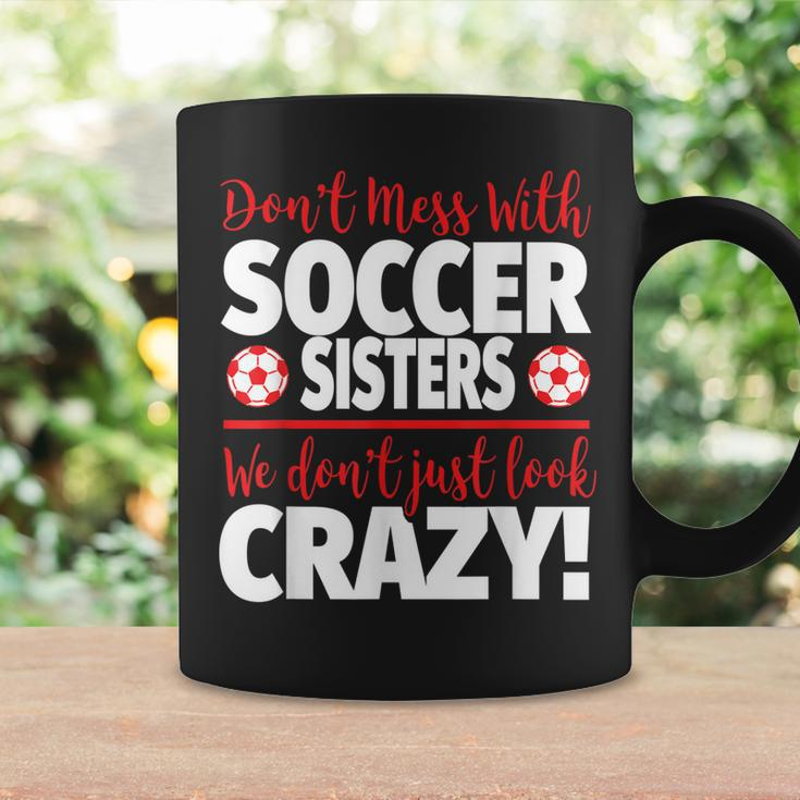 Crazy Soccer Sister We Dont Just Look Crazy Coffee Mug Gifts ideas