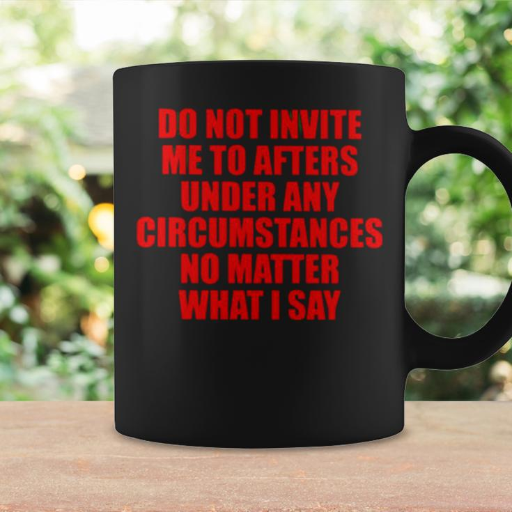 Do Not Invite Me To Afters Under Any Circumstances Coffee Mug Gifts ideas